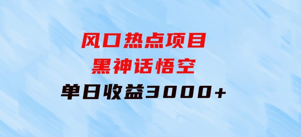 风口热点项目黑神话悟空单日收益3000+-柚子资源网