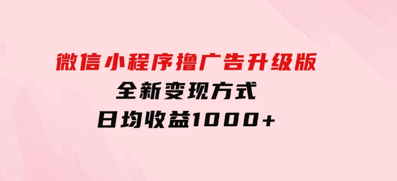 微信小程序撸广告升级版，全新变现方式，日均收益1000+-柚子资源网
