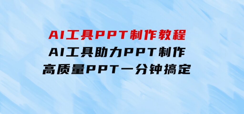 AI工具PPT制作教程：AI工具助力PPT制作，高质量PPT一分钟搞定-柚子资源网