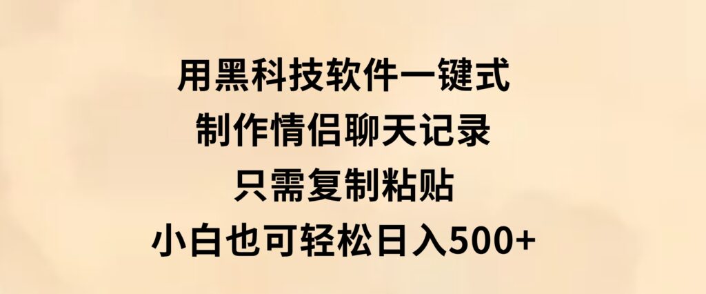 用黑科技软件一键式制作情侣聊天记录，只需复制粘贴小白也可轻松日入500+-柚子资源网