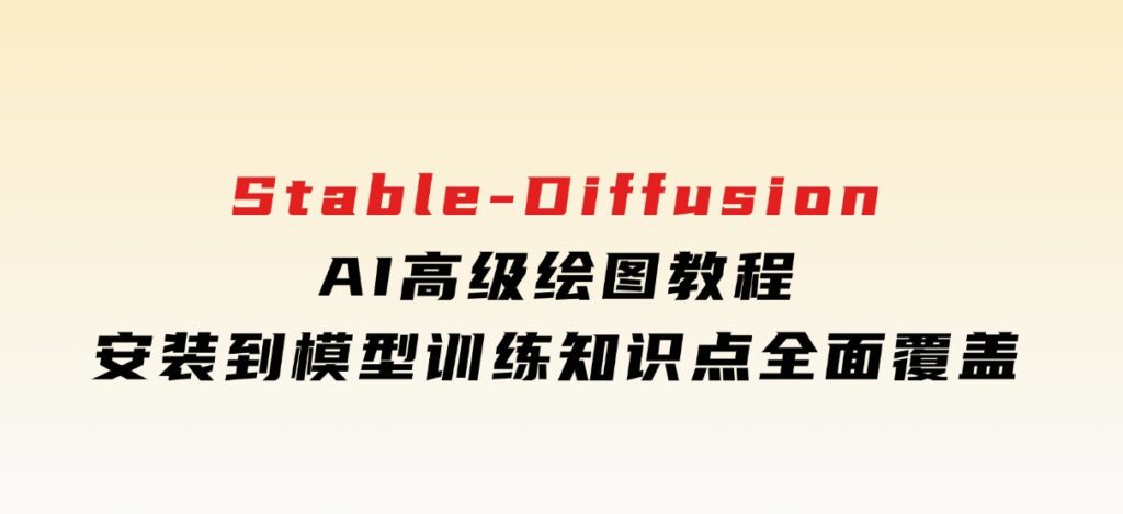 Stable-DiffusionAI高级绘图教程，安装到模型训练，知识点全面覆盖-柚子资源网