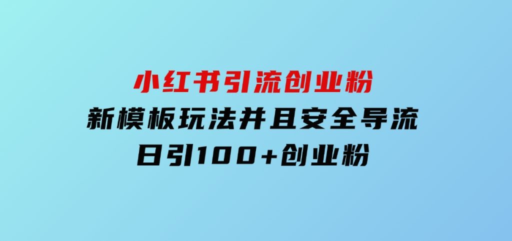 小红书引流创业粉，新模板玩法并且安全导流，日引100+创业粉-柚子资源网