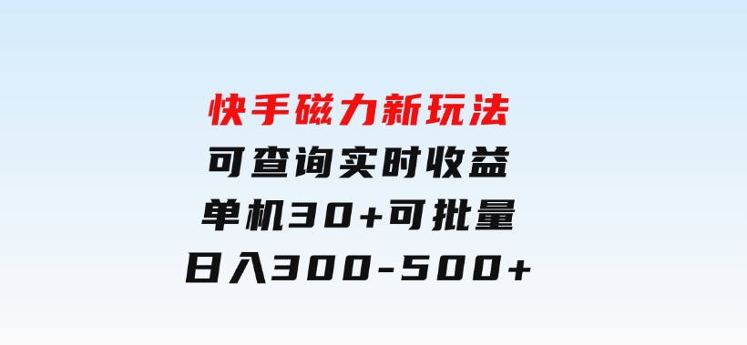 快手磁力新玩法，可查询实时收益，单机30+，批量可日入300-500+-柚子资源网