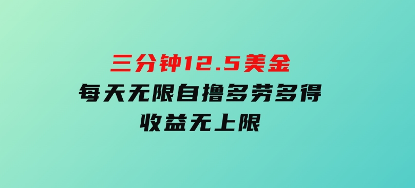 三分钟，12.5美金，每天无限自撸，多劳多得，收益无上限-柚子资源网