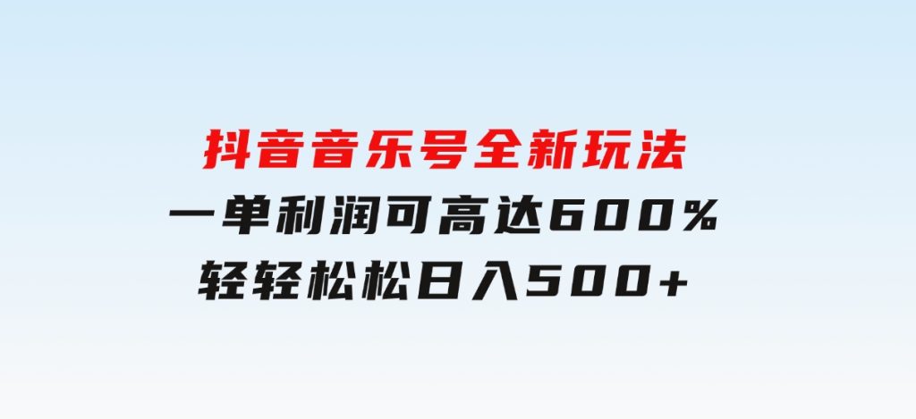 抖音音乐号全新玩法，一单利润可高达600%，轻轻松松日入500+-柚子资源网