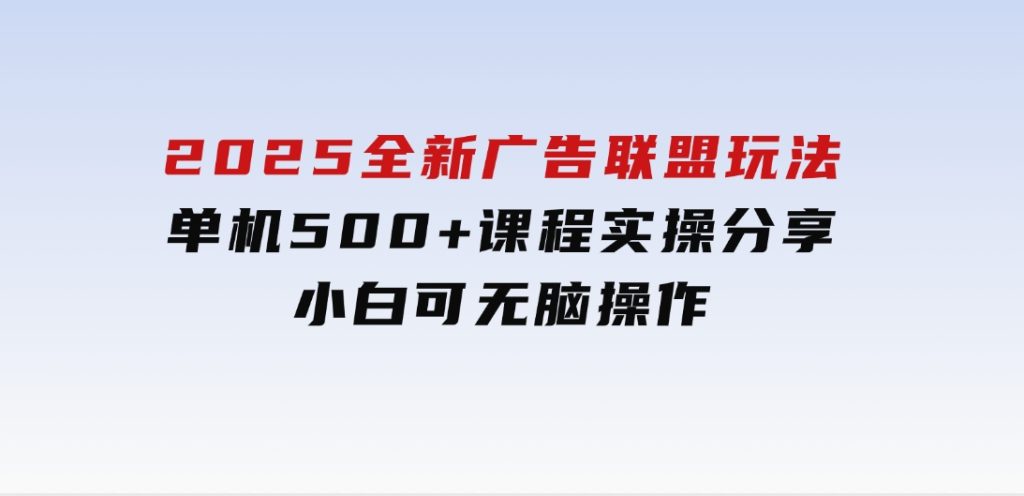 2025全新广告联盟玩法单机500+课程实操分享小白可无脑操作-柚子资源网