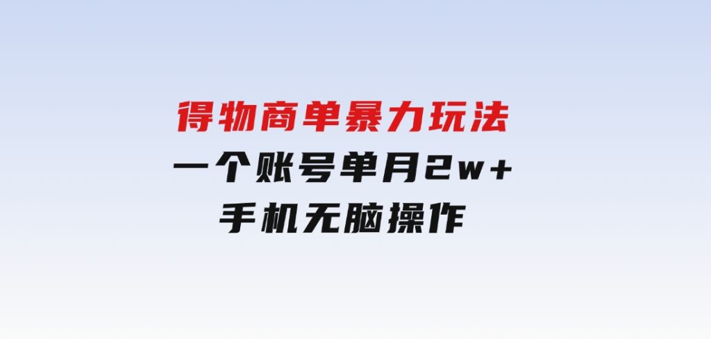 得物商单暴力玩法，一个账号单月2w+，手机无脑操作-柚子资源网