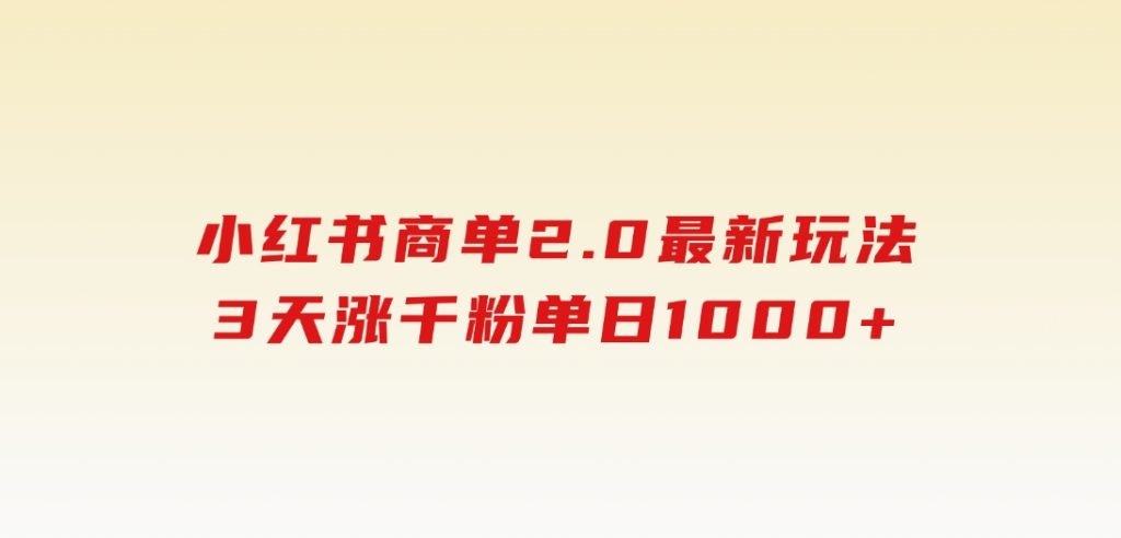 小红书商单2.0最新玩法，3天涨千粉单日1000+-柚子资源网