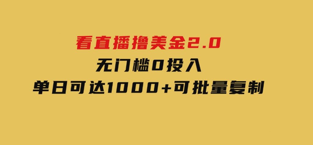 看直播撸美金2.0，无门槛0投入，单日可达1000+，可批量复制-柚子资源网