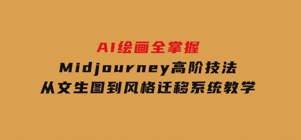 AI绘画全掌握：Midjourney高阶技法，从文生图到风格迁移系统教学-柚子资源网