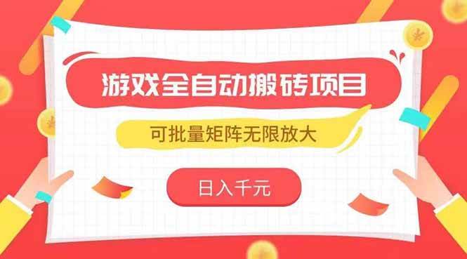 （15197期）游戏全自动搬砖项目，日入千元，可批量矩阵无限放大-柚子资源网