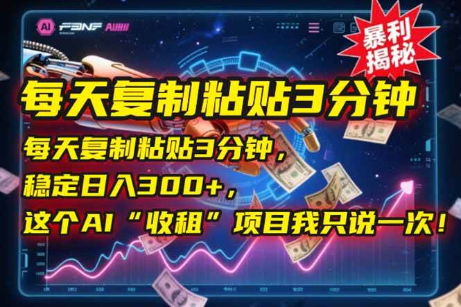 （15179期）每天复制粘贴3分钟，稳定日入300+，这个AI“收租”项目我只说一次！-柚子资源网