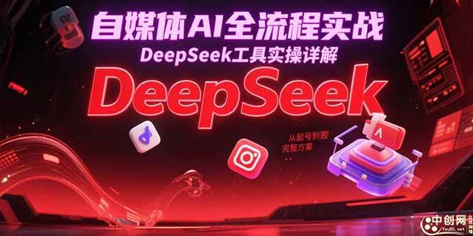 （15177期）自媒体AI全流程实战，DeepSeek工具实操详解，从起号到变现完整方案-柚子资源网