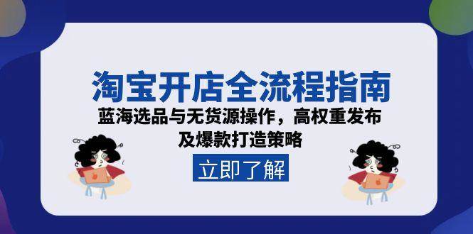 （15134期）淘宝开店全流程指南，蓝海选品与无货源操作，高权重发布及爆款打造策略-柚子资源网
