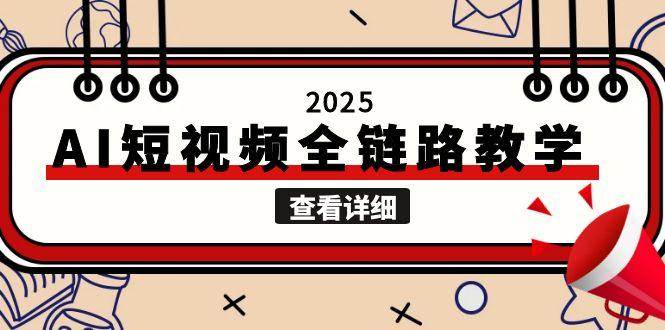 （15162期）2025AI短视频全链路教学，文案图片视频生成，解决自媒体创作痛点-柚子资源网