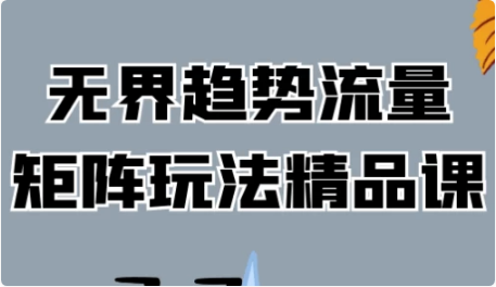 无界趋势流量矩阵玩法精品课-柚子资源网