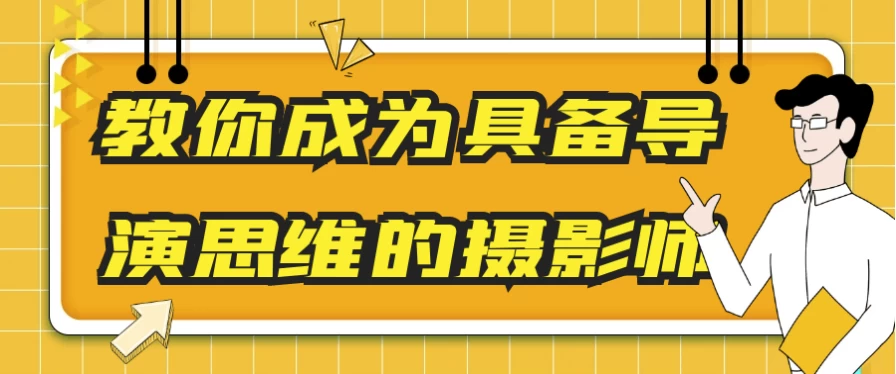 教你成为具备导演思维的摄影师-柚子资源网
