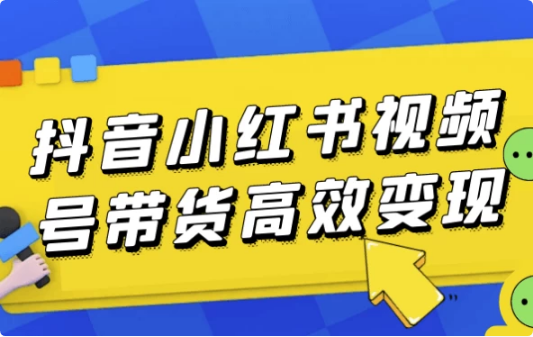抖音小红书视频号带货高效变现-柚子资源网