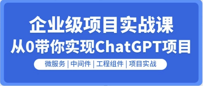 企业级GO项目实战课：从0带你实现ChatGPT项目-柚子资源网
