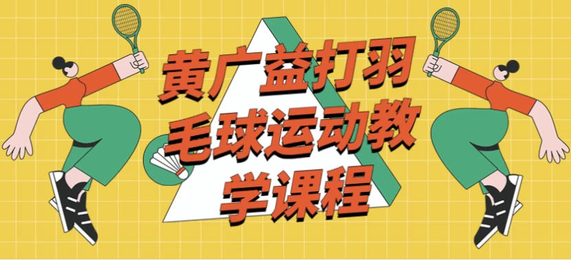 黄广益打羽毛球运动教学课程-柚子资源网