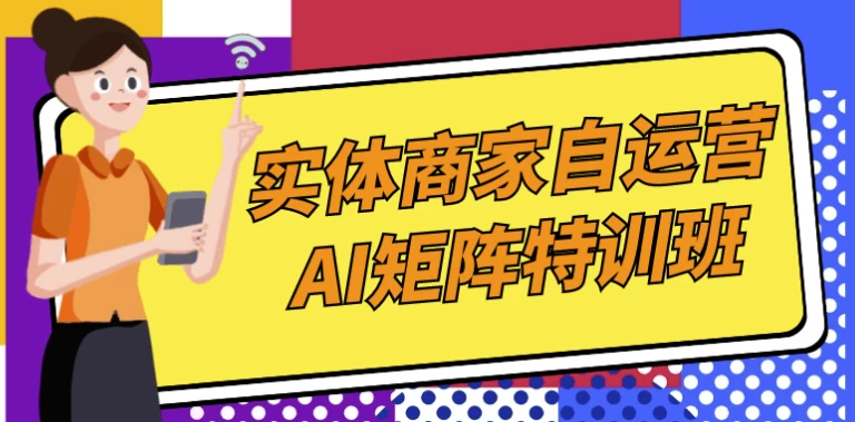 实体商家自运营AI矩阵特训班-柚子资源网