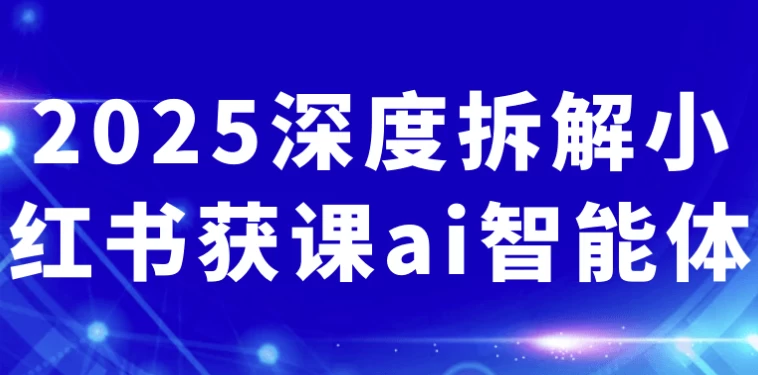 2025深度拆解小红书获课ai智能体-柚子资源网