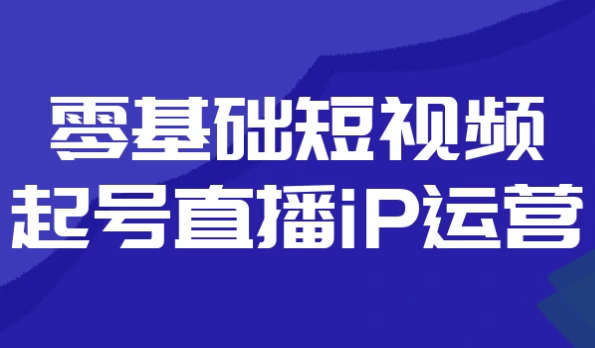 零基础短视频起号直播iP运营-柚子资源网