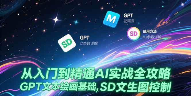 （15309期）从入门到精通AI实战全攻略，GPT文本绘画基础，MJ参数详解，SD文生图控制-柚子资源网