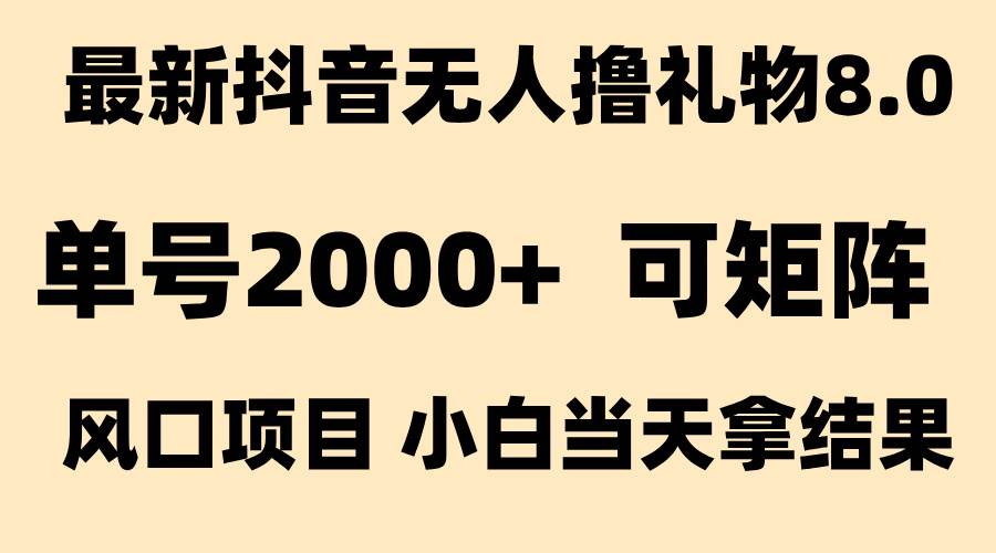 （15311期）抖音无人撸礼物8.0玩法全新风口见效果快全无人单号当天产出2000+-柚子资源网