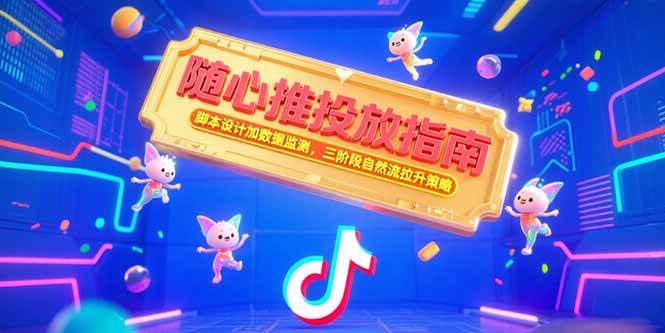 （15291期）随心推投放指南，脚本设计加数据监测，三阶段自然流拉升策略-柚子资源网