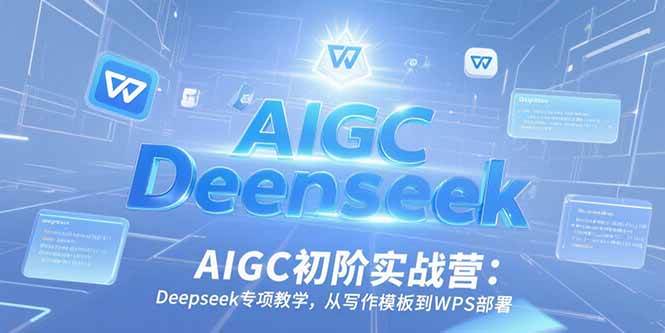 （15223期）AIGC初阶实战营：Deepseek专项教学，从写作模板到WPS部署-柚子资源网