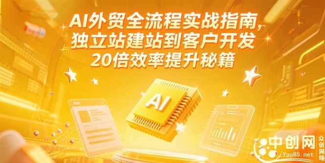 （15182期）AI外贸全流程实战指南，独立站建站到客户开发，20倍效率提升秘籍(更新6月)-柚子资源网