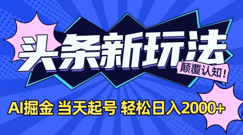 （15322期）今日头条最新掘金玩法，AI辅助，当天起号，第二天见收益，轻松日入2000+-柚子资源网