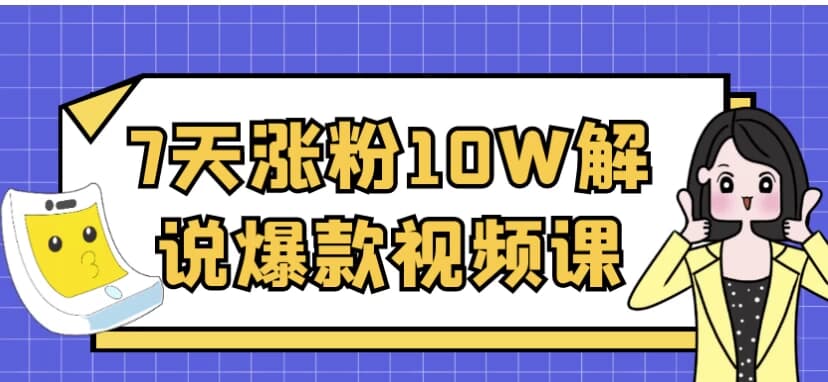 7天涨粉10W解说爆款视频课-柚子资源网