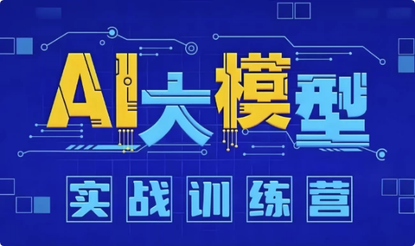AI大模型应用开发实战营(12期)-柚子资源网