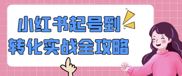 小红书起号到转化实战全攻略-柚子资源网