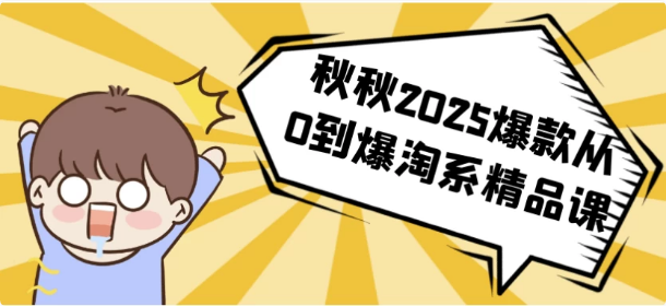 秋秋2025爆款从0到爆淘系精品课-柚子资源网