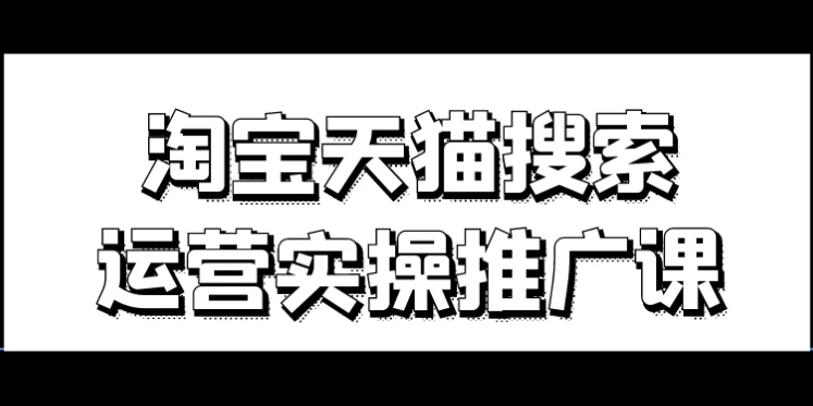淘宝天猫搜索运营实操推广课-柚子资源网