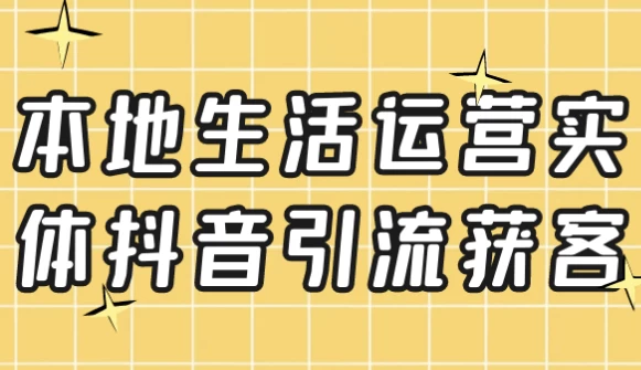 本地生活运营实体抖音引流获客-柚子资源网