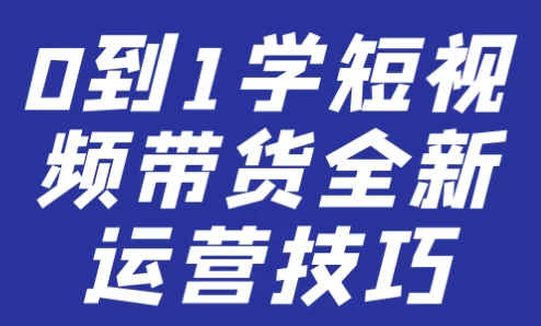 0到1学短视频带货全新运营技巧-柚子资源网