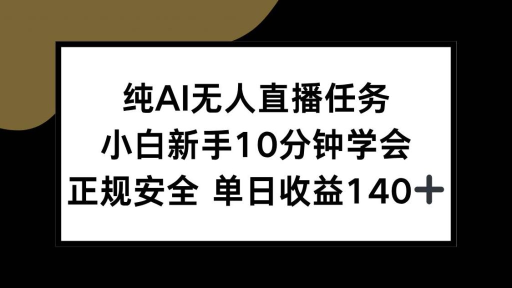 （15334期）纯AI无人直播任务，小白新手10分钟学会，正规安全单日收益140+-柚子资源网