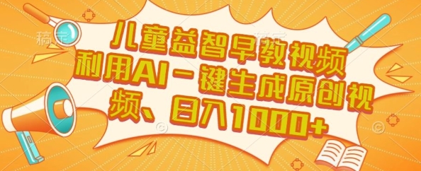 儿童益智早教视频，这个赛道挣翻了，利用AI一键生成原创视频，日入1k+【揭秘】-柚子资源网