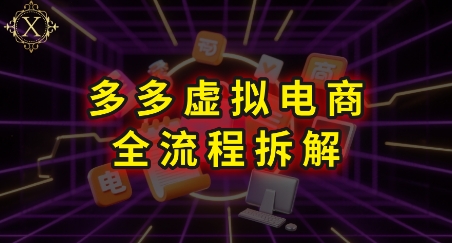 拼多多虚拟电商全流程拆解，深度学习每一个环节，看完即可上手实操-柚子资源网