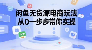 闲鱼无货源电商玩法，从0一步步带你实操-柚子资源网