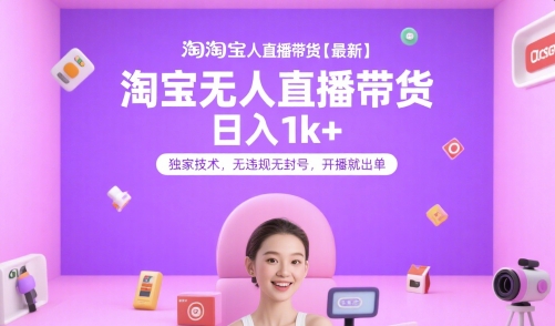 淘宝无人直播带货【最新】，日入1k+，独家技术，无违规无封号，开播就出单【揭秘】-柚子资源网