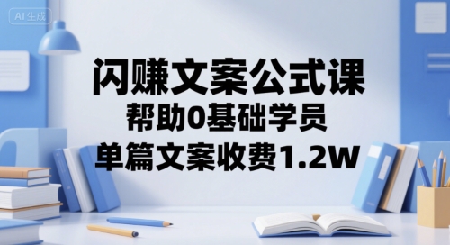 闪赚文案公式课，帮助0基础学员，单篇文案收费1.2W-柚子资源网