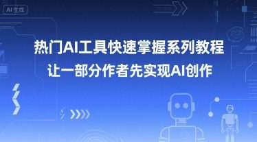 热门AI工具快速掌握系列教程，让一部分创作者先实现AI创作-柚子资源网