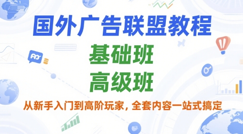 国外广告联盟教程，基础班和高级班，从新手入门到高阶玩家，全套内容一站式搞定-柚子资源网