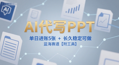 AI代写PPT，单日进账5张+，长久稳定可做，蓝海赛道【附工具】-柚子资源网
