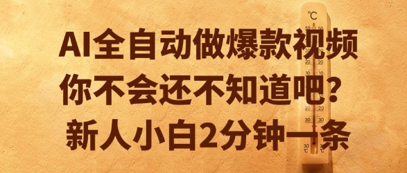 AI全自动做爆款视频，你不会还不知道吧？新人小白2分钟一条【揭秘】-柚子资源网